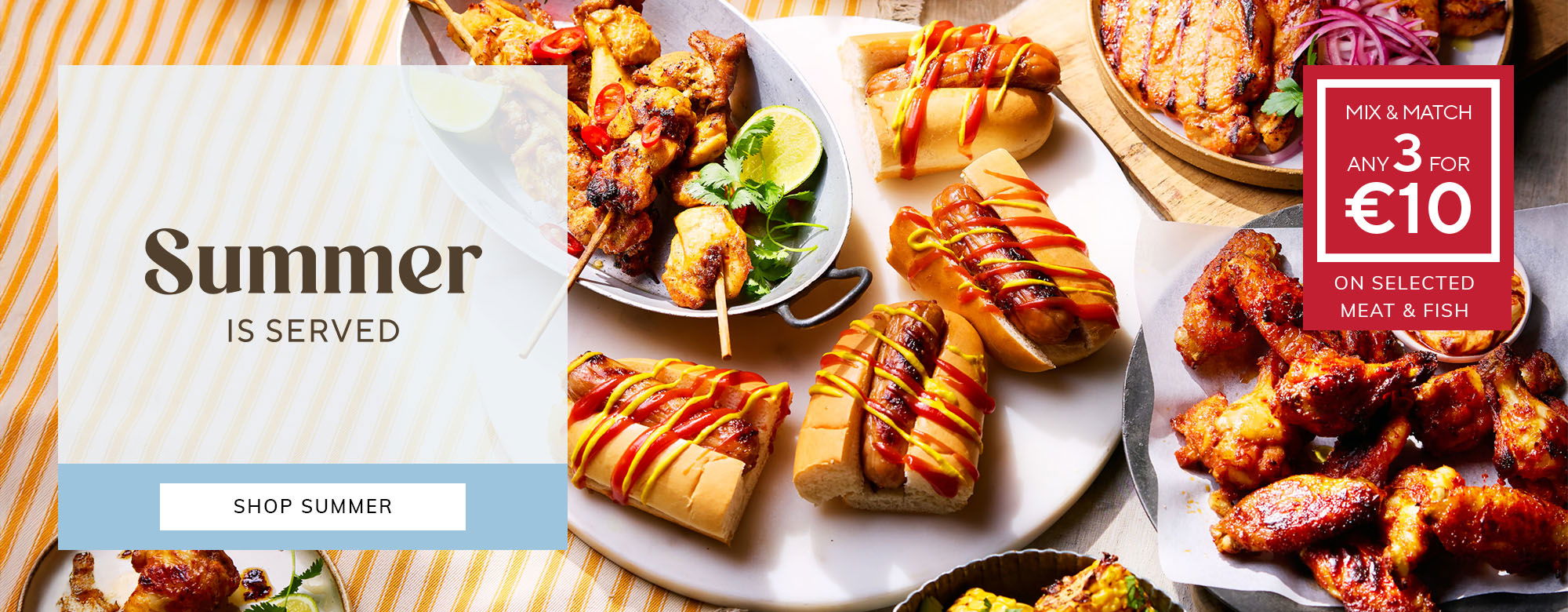 Kick off summer season with 3 for €10 on selected meat & fish. Shop summer now.