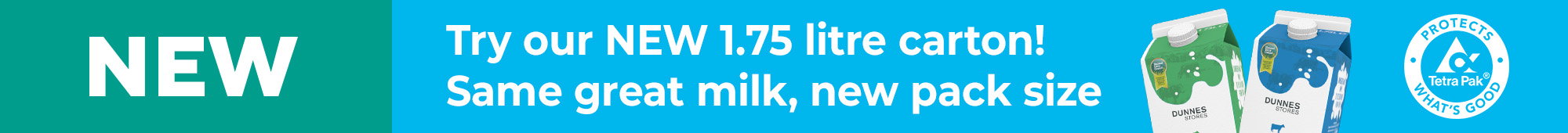 Ad: Promotional banner showing ‘NEW’ text and an advertisement for a 1.75 litre Dunnes Stores milk carton, with the message ‘Try our NEW 1.75 litre carton! Same great milk, new pack size’ alongside images of green and blue milk cartons and a Tetra Pak ‘Protects what’s good’ logo