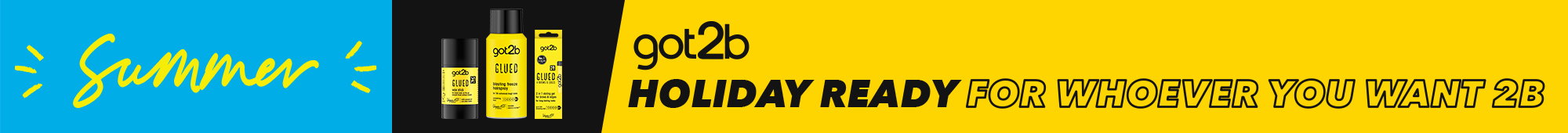 Ad: Promotional summer banner for got2b hair styling products, featuring the word ‘Summer’, a range of got2b products, and the text ‘Holiday ready for whoever you want 2b’ on a bold yellow and black background
